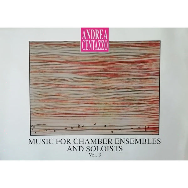ANDREA CENTAZZO - Vol 3 Music for Chamber Ensembles and Soloists . SCORE