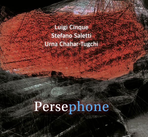 LUIGI CINQUE. STEFANO SALETTI. URNA CHAHAR-TUGCHI - Persephone . CD