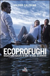 VALERIO CALZOLAIO - Ecoprofughi - migrazioni forzate di ieri, di oggi , di domani . Bk