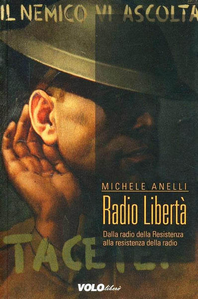 MICHELE ANELLI - Radio Libertà - dalla radio della Resistenza alla resistenza della radio . BK