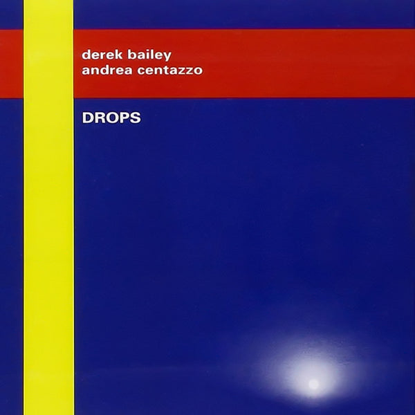 DEREK BAILEY, ANDREA CENTAZZO – Drops . CD
