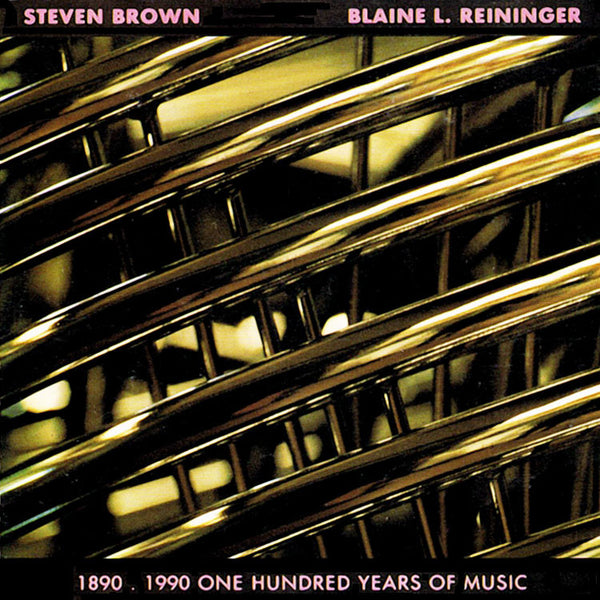 STEVEN BROWN & BLAINE L. REININGER - 1890-1990 One Hundred Years Of Music