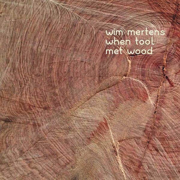 WIM MERTENS - When Tool Met Wood