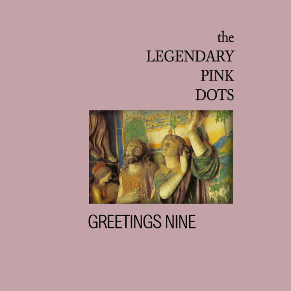 THE LEGENDARY PINK DOTS - Greetings Nine
