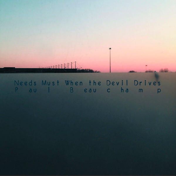PAUL BEAUCHAMP - Needs Must When the Devil Drives . CD