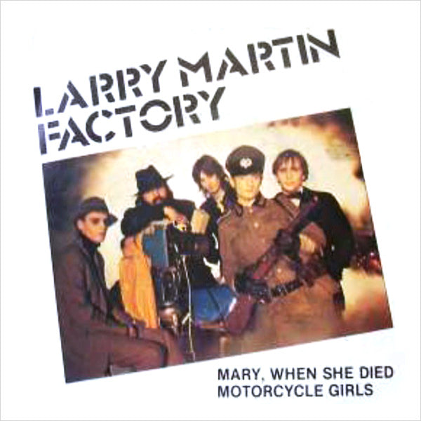 LARRY MARTIN FACTORY - Mary, When She Died / Motorcycle Girls . 7"