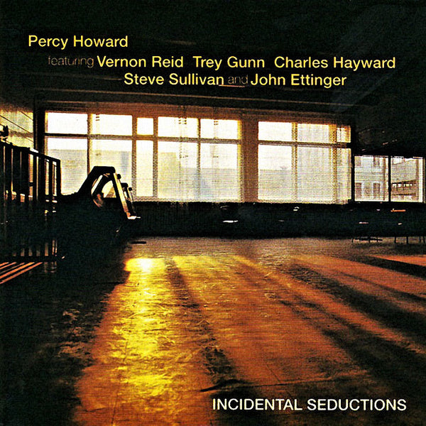 PERCY HOWARD feat. Vernon Reid. Trey Gunn. Charles Hayward. Steve Sullivan. John Ettinger - Incidental Seducions