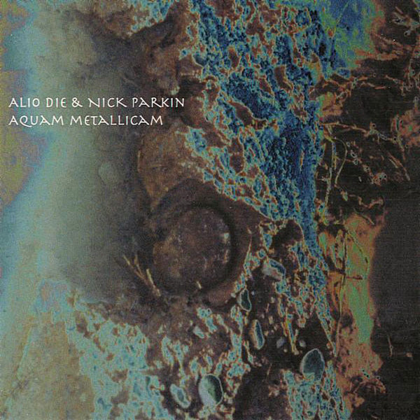 ALIO DIE & NICK PARKIN - Aquam Metallicam . CD