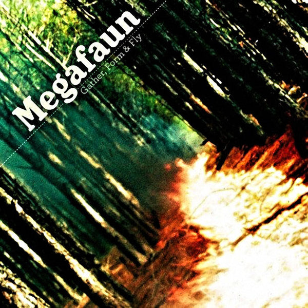 MEGAFAUN - Gather, Form & Fly