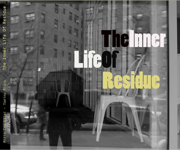 MIRIO COSOTTINI & TONINO MIANO - The Inner Life Of Residue . CD