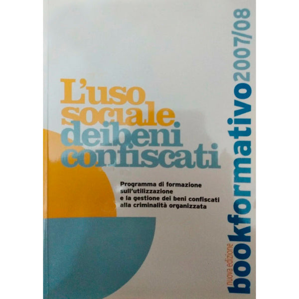 BOOKFORMATIVO 2007/08 - L' Uso Sociale Dei Beni Confiscati . Book