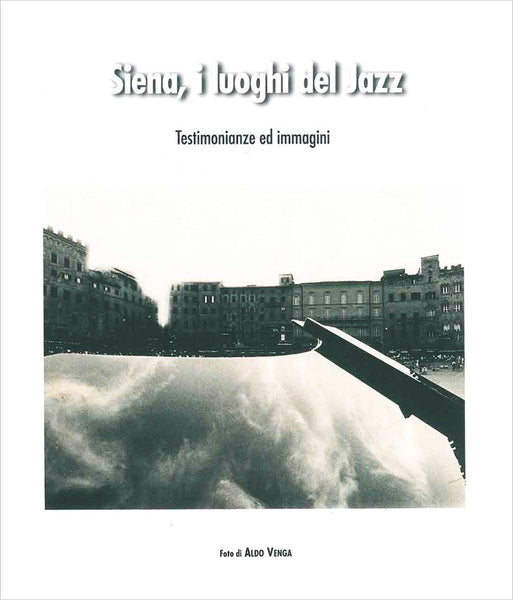 AA.VV. - Siena, I Luoghi Del Jazz. Testimonianze Ed Immagini . Book