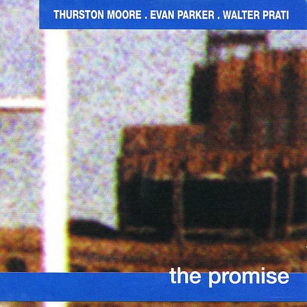 THURSTON MOORE/EVAN PARKER/WALTER PRATI - The Promise