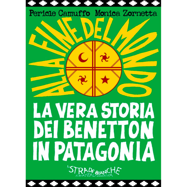PERICLE CAMUFFO . MONICA ZORNETTA - Alla fine del mondo - La vera storia dei Benetton in Patagonia . Book